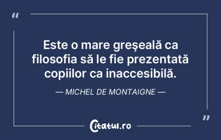 Este o mare greşeală ca filosofia să ...