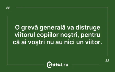 O grevă generală va distruge viitorul ... O grevă generală va distruge viitorul ...