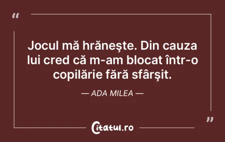 Jocul mă hrăneşte. Din cauza lui cred...