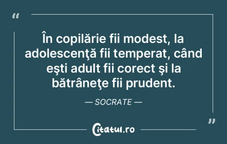 În copilărie fii modest, la adolescen�...