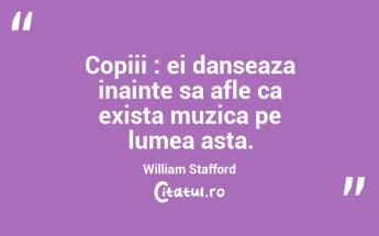 Copiii : ei danseaza inainte sa afle ca exista muzica pe lumea asta. William Stafford...