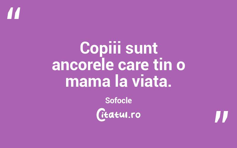 Copiii sunt ancorele care tin o mama la viata. Sofocle