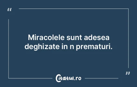 Miracolele sunt adesea deghizate in n pr...