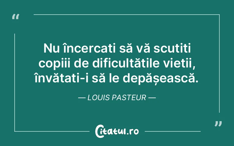 Citat Louis Pasteur - citate copii