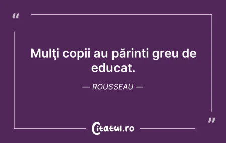Citeste si: Mulţi copii au părinți greu de educat. R...