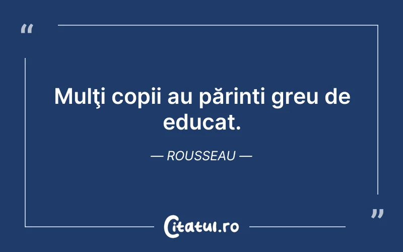 Mulţi copii au părinți greu de educat. Rousseau