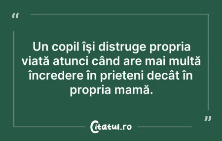 Citeste si: Un copil îşi distruge propria viață atun...