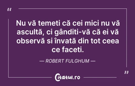 Nu vă temeți că cei mici nu vă ascul... Nu vă temeți că cei mici nu vă ascul...