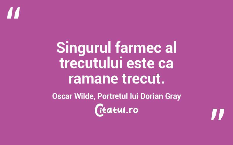 Singurul farmec al trecutului este ca ramane trecut. Oscar Wilde, Portretul lui Dorian Gray