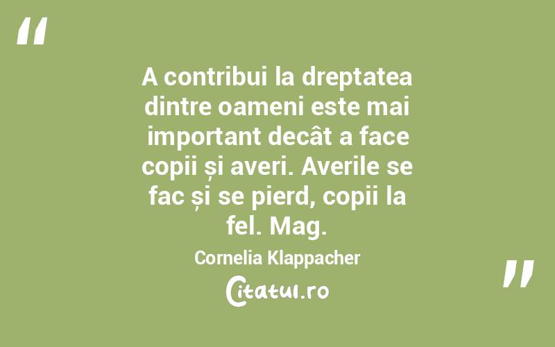  A contribui la dreptatea dintre oameni este mai important decât a face copii și averi. Averile se fac și se pierd, copii la fel. Mag. Cornelia Klappacher