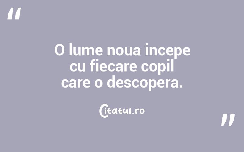 O lume noua incepe cu fiecare copil care o descopera.  
