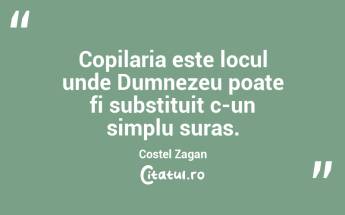 Copilaria este locul unde Dumnezeu poate fi substituit c-un simplu suras. Costel Zagan...