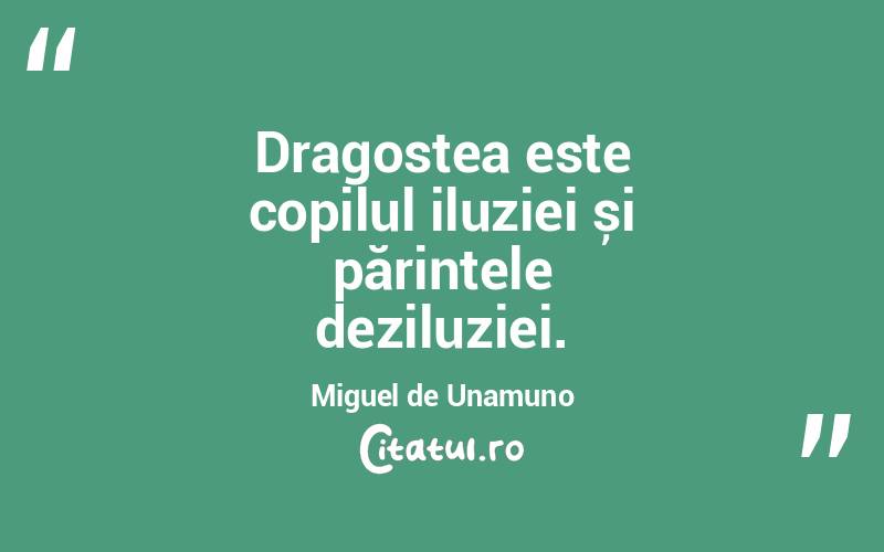 Dragostea este copilul iluziei și părintele deziluziei. Miguel de Unamuno