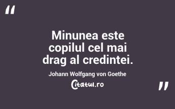 Minunea este copilul cel mai drag al credintei. Johann Wolfgang von Goethe...