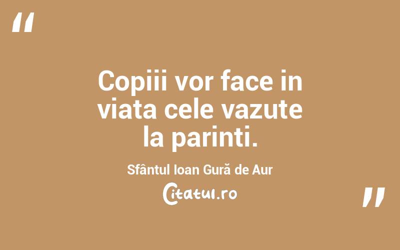  Copiii vor face in viata cele vazute la parinti. Sfântul Ioan Gură de Aur