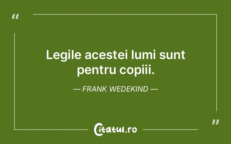 Legile acestei lumi sunt pentru copiii. Frank Wedekind