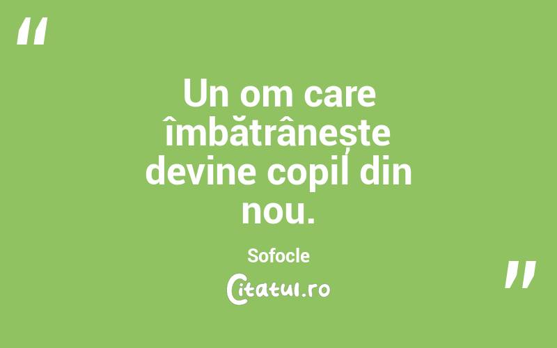 Un om care îmbătrânește devine copil din nou. Sofocle