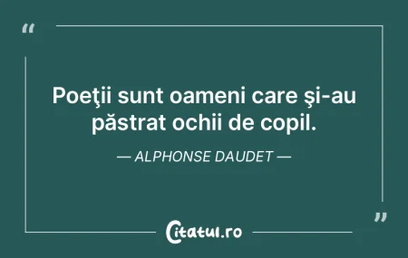 Poeţii sunt oameni care şi-au păstrat...