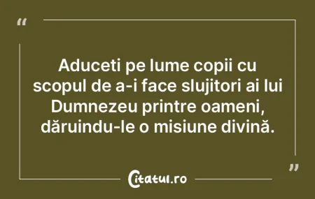 Aduceți pe lume copii cu scopul de a-i ...