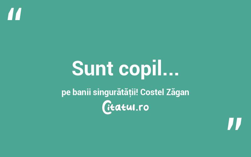 Sunt copil... pe banii singurătăţii! Costel Zăgan