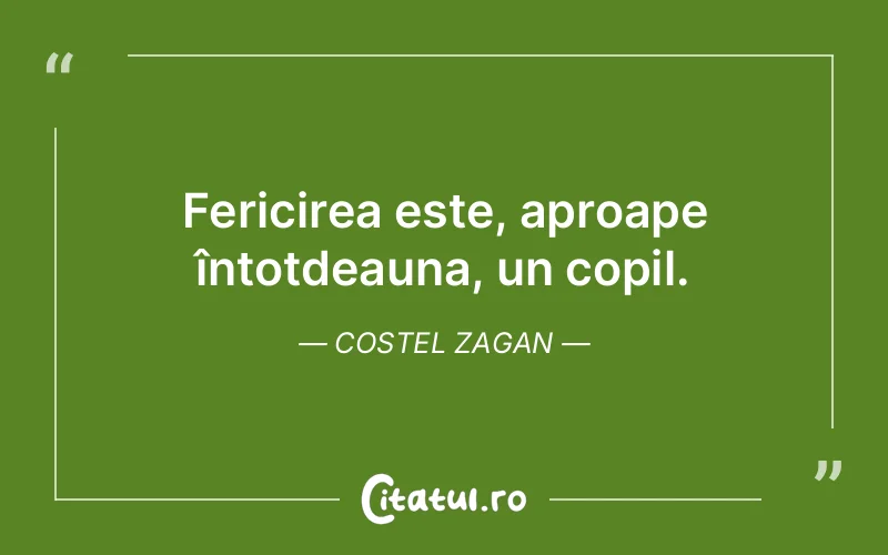 Fericirea este, aproape întotdeauna, un copil. Costel Zagan