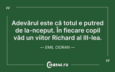 Citeste si: Adevărul este că totul e putred de la-nc...