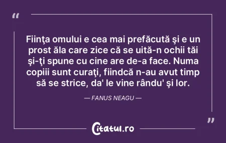 Fiinţa omului e cea mai prefăcută şi...