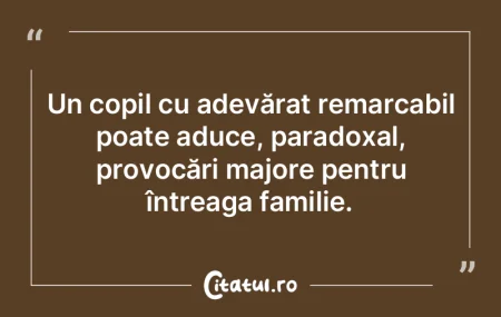 Un copil cu adevărat remarcabil poate a...