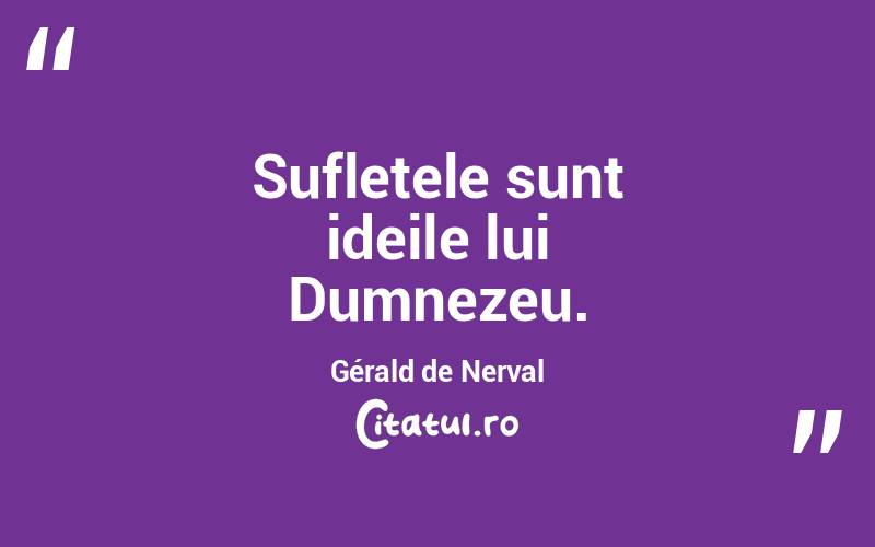 Sufletele sunt ideile lui Dumnezeu. Gérald de Nerval
