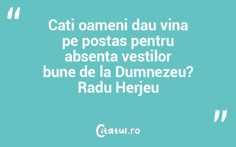 Cati oameni dau vina pe postas pentru absenta vestilor bune de la Dumnezeu? Radu Herjeu