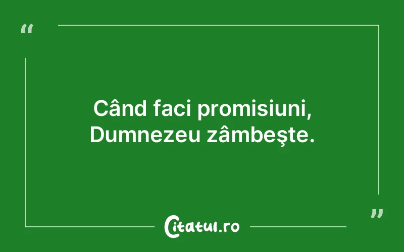 Când faci promisiuni, Dumnezeu zâmbeşte.