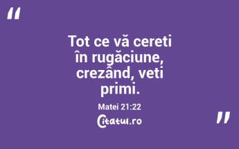 Tot ce vă cereți în rugăciune, crezând, veți primi. Matei 21:22...