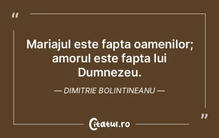 Mariajul este fapta oamenilor; amorul es...