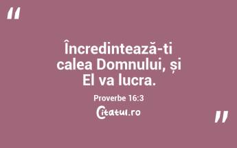 Încredințează-ți calea Domnului, și El va lucra. Proverbe 16:3...