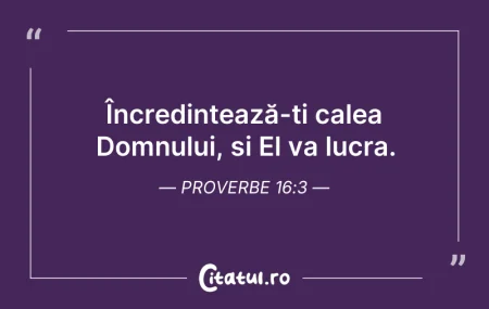 Citeste si: Încredințează-ți calea Domnului, și El v...