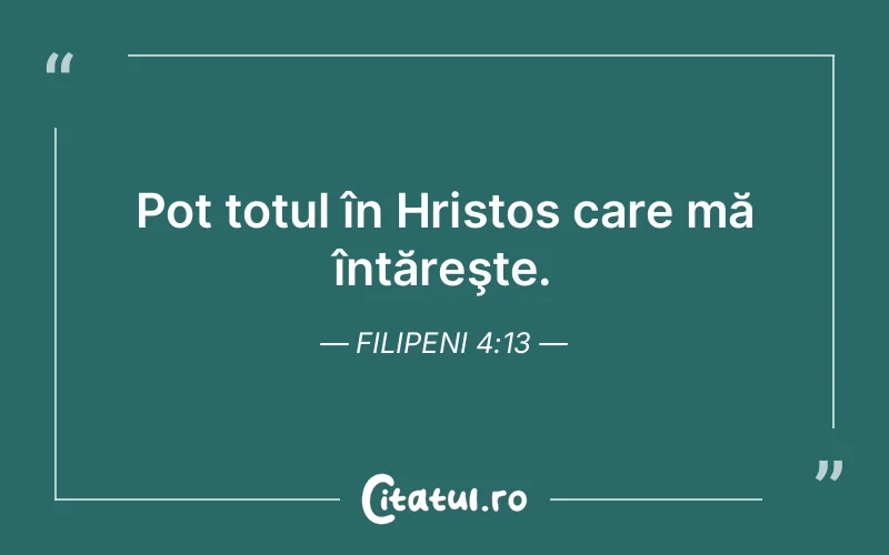 Pot totul în Hristos care mă întăreşte. Filipeni 4:13