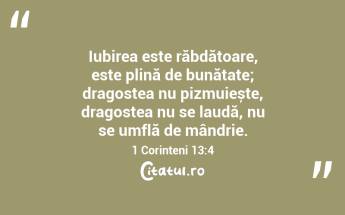 Iubirea este răbdătoare, este plină de bunătate; dragostea nu pizmuiește, dragostea nu se laudă, nu se umflă de mândrie. 1 Corinteni 13:4...