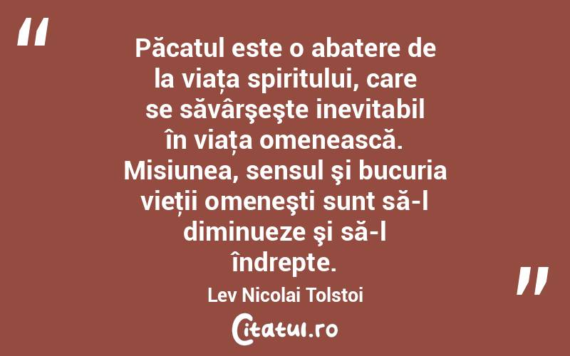 Păcatul este o abatere de la viaţa spiritului, care se săvârşeşte inevitabil în viaţa omenească. Misiunea, sensul şi bucuria vieţii omeneşti sunt să-l diminueze şi să-l îndrepte. Lev Nicolai Tolstoi