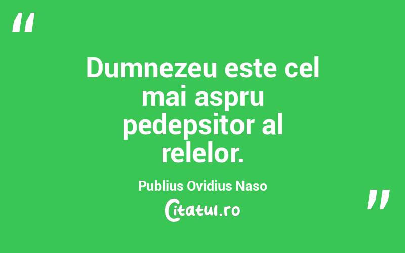 Dumnezeu este cel mai aspru pedepsitor al relelor. Publius Ovidius Naso