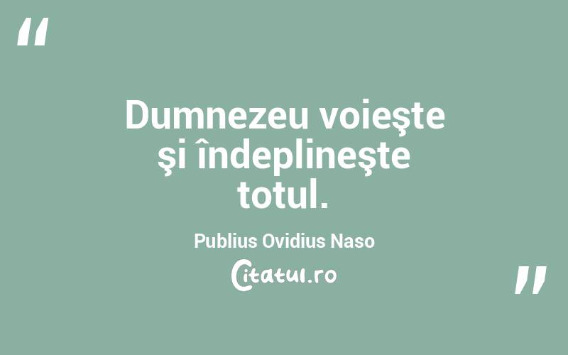 Dumnezeu voieşte şi îndeplineşte totul. Publius Ovidius Naso