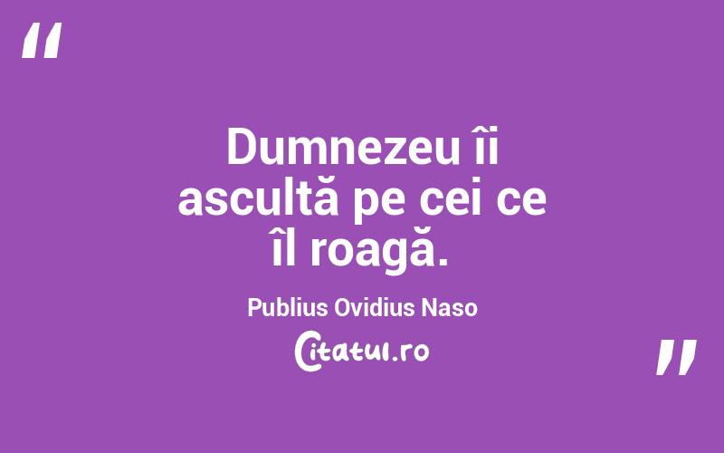 Dumnezeu îi ascultă pe cei ce îl roagă. Publius Ovidius Naso