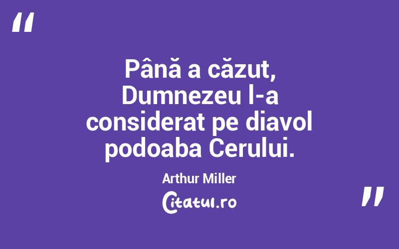 Până a căzut, Dumnezeu l-a considerat pe diavol podoaba Cerului. Arthur Miller