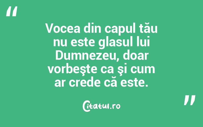 Vocea din capul tău nu este glasul lui Dumnezeu, doar vorbeşte ca şi cum ar crede că este.  