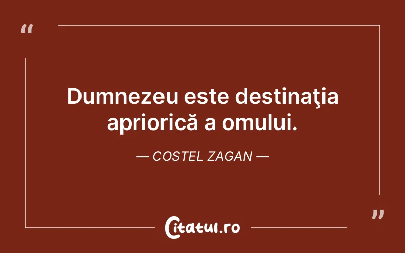 Dumnezeu este destinaţia apriorică a omului. Costel Zagan