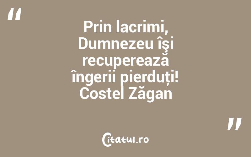 Prin lacrimi, Dumnezeu îşi recuperează îngerii pierduţi! Costel Zăgan