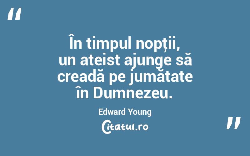 În timpul nopţii, un ateist ajunge să creadă pe jumătate în Dumnezeu. Edward Young