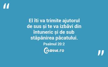 El îți va trimite ajutorul de sus și te va izbăvi din întuneric și de sub stăpânirea păcatului. Psalmul 20:2...