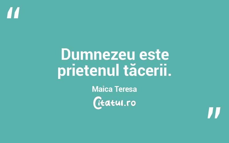 Dumnezeu este prietenul tăcerii. Maica Teresa