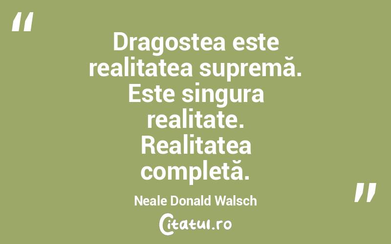Dragostea este realitatea supremă. Este singura realitate. Realitatea completă. Neale Donald Walsch