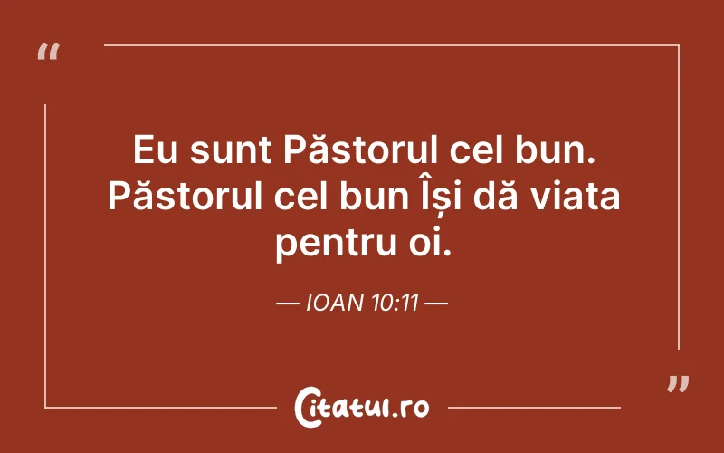 Eu sunt Păstorul cel bun. Păstorul cel bun Își dă viața pentru oi. Ioan 10:11